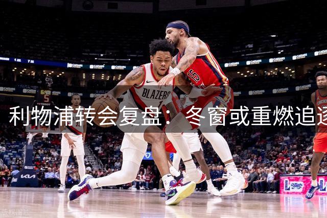 利物浦转会复盘：冬窗或重燃追逐明特赫，卡马拉成未来中场目标